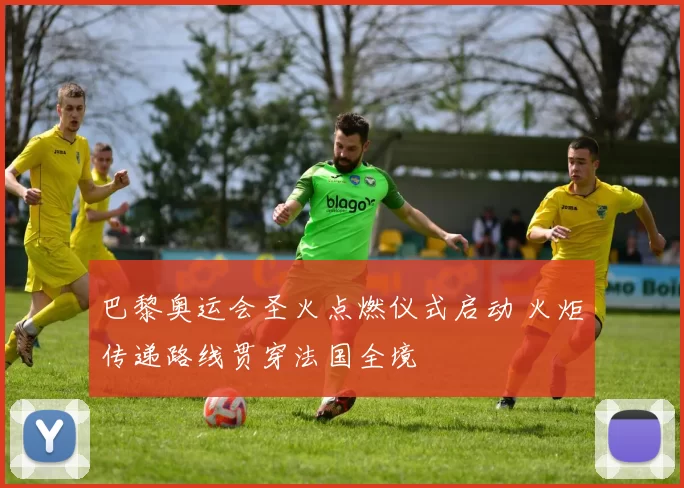 巴黎奥运会圣火点燃仪式启动 火炬传递路线贯穿法国全境