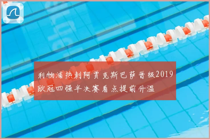 利物浦热刺阿贾克斯巴萨晋级2019欧冠四强半决赛看点提前升温