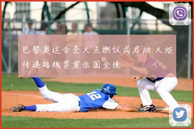 巴黎奥运会圣火点燃仪式启动 火炬传递路线贯穿法国全境