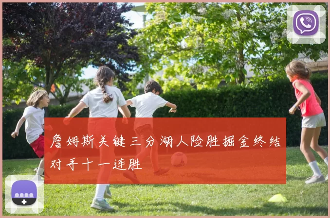 詹姆斯关键三分湖人险胜掘金终结对手十一连胜