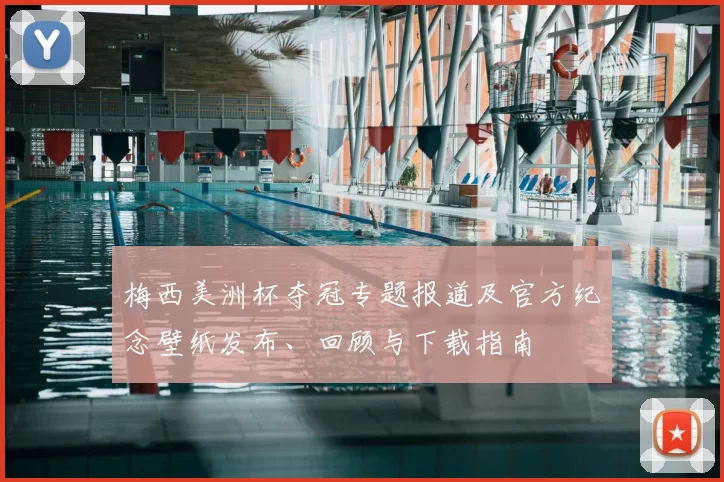梅西美洲杯夺冠专题报道及官方纪念壁纸发布、回顾与下载指南