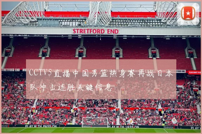 CCTV5直播中国男篮热身赛再战日本队冲击连胜关键信息
